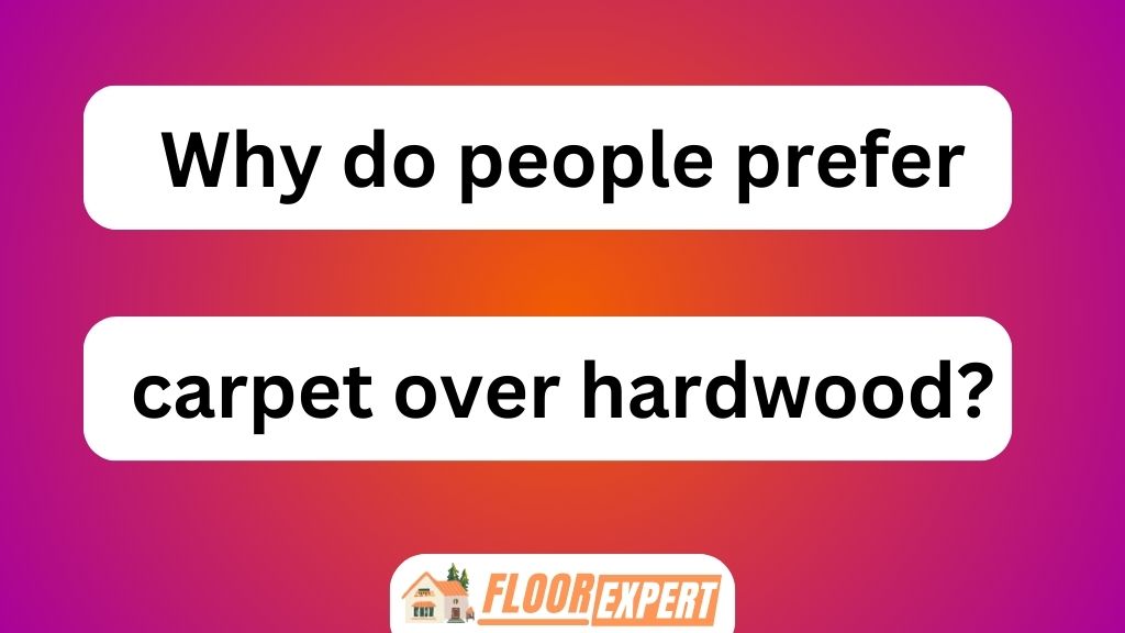 Why Do People Prefer Carpet Over Hardwood