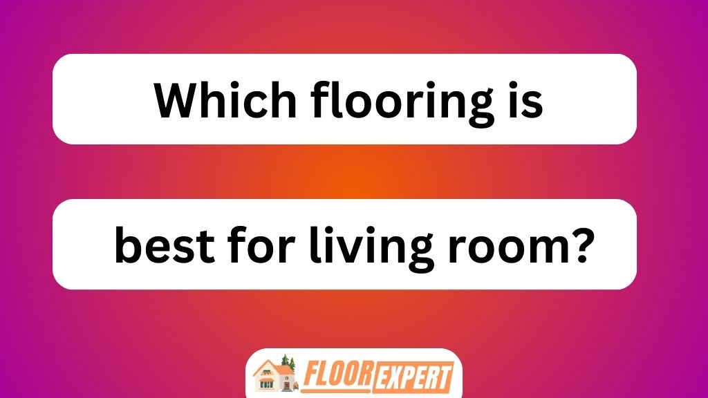 Which Flooring Is Best for Living Room