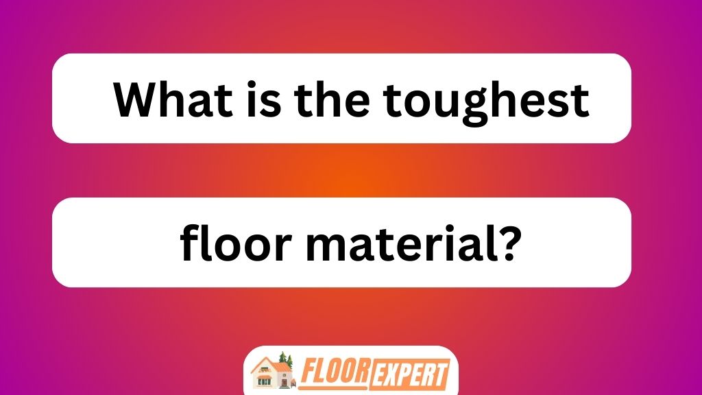What Is the Toughest Floor Material