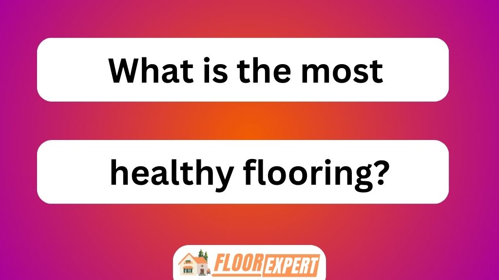 What Is the Most Healthy Flooring