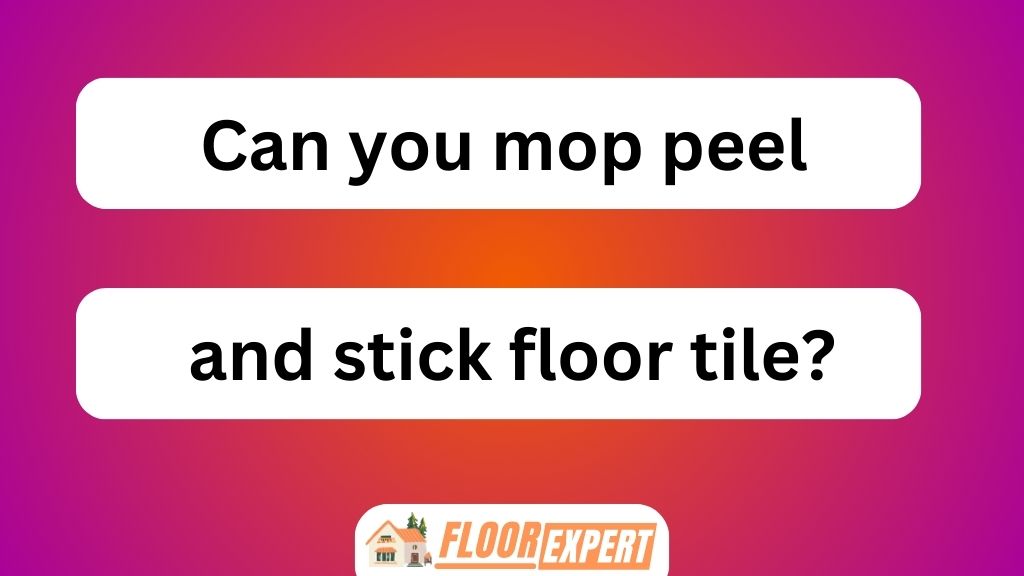 Can You Mop Peel and Stick Floor Tile