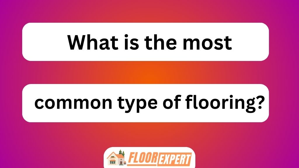 What Is the Most Common Type of Flooring