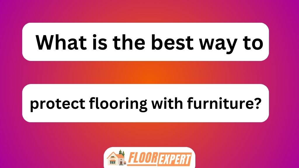 What Is the Best Way to Protect Flooring With Furniture