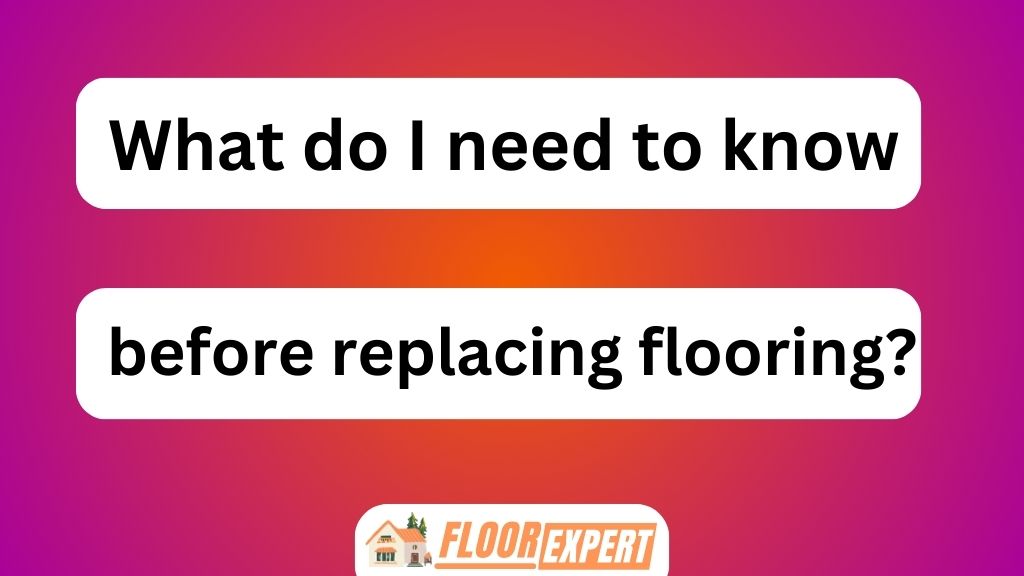 What Do I Need to Know Before Replacing Flooring
