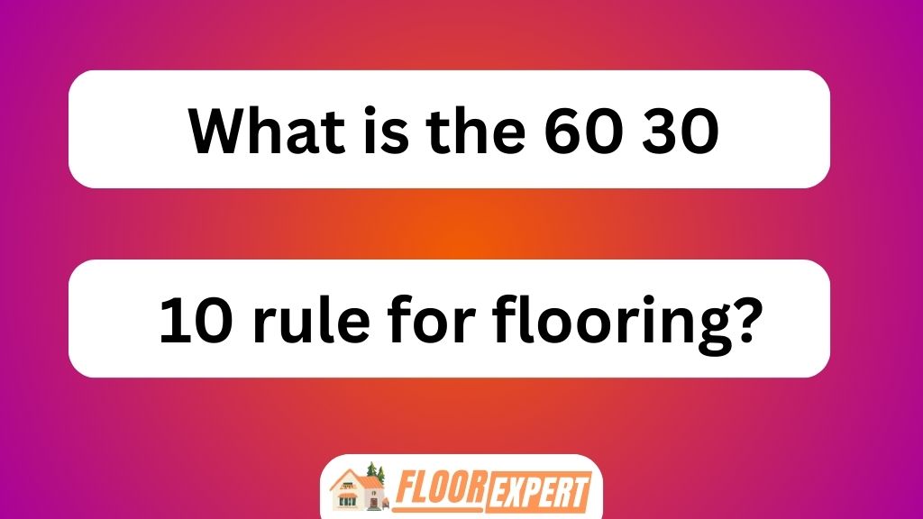 What Is the 60 30 10 Rule for Flooring