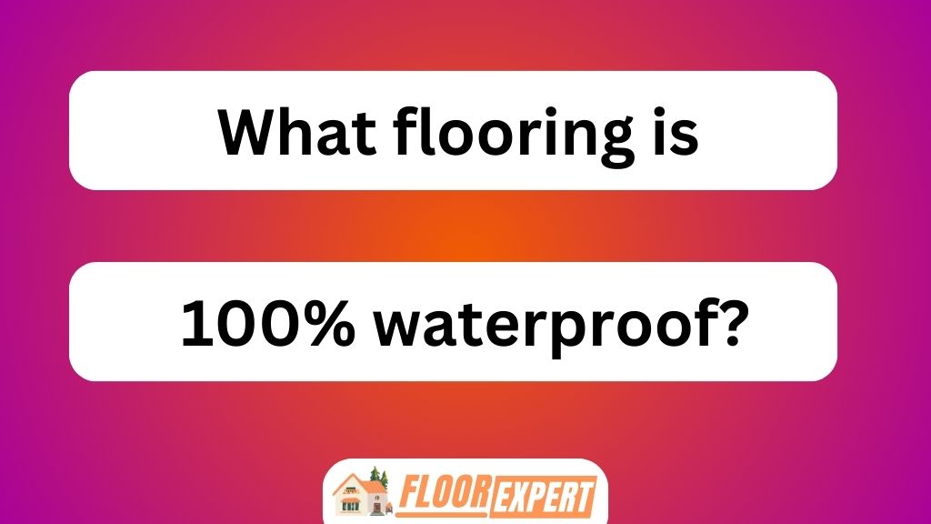What Flooring Is 100% Waterproof