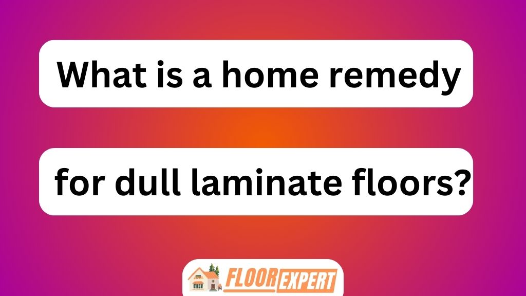 What Is a Home Remedy for Dull Laminate Floors