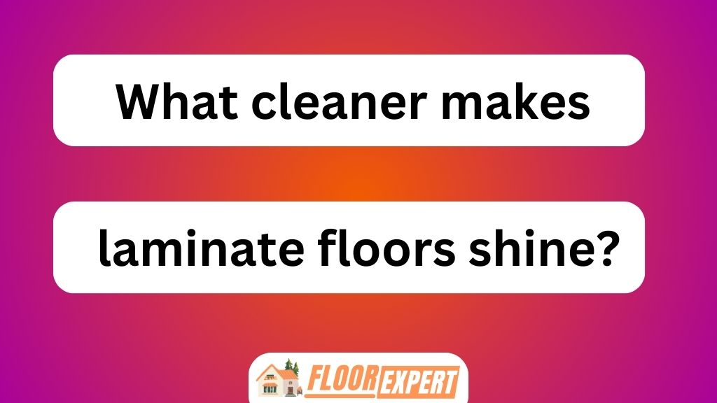 What Cleaner Makes Laminate Floors Shine