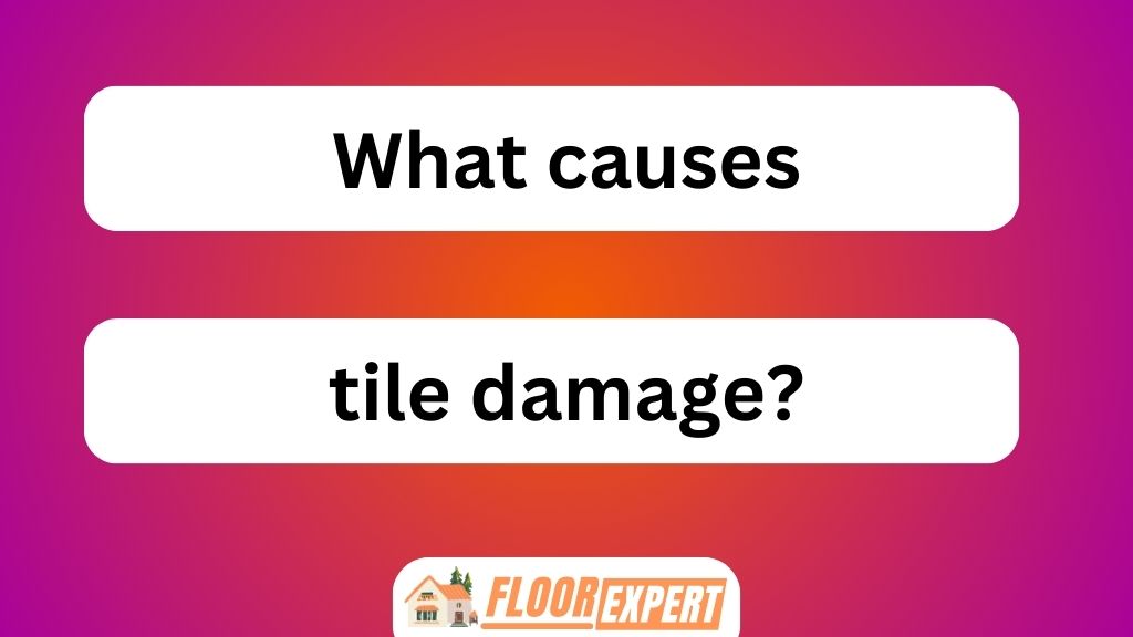 What Causes Tile Damage