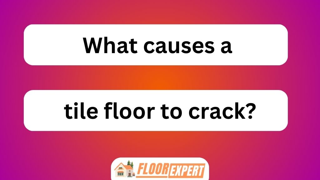 What Causes a Tile Floor to Crack