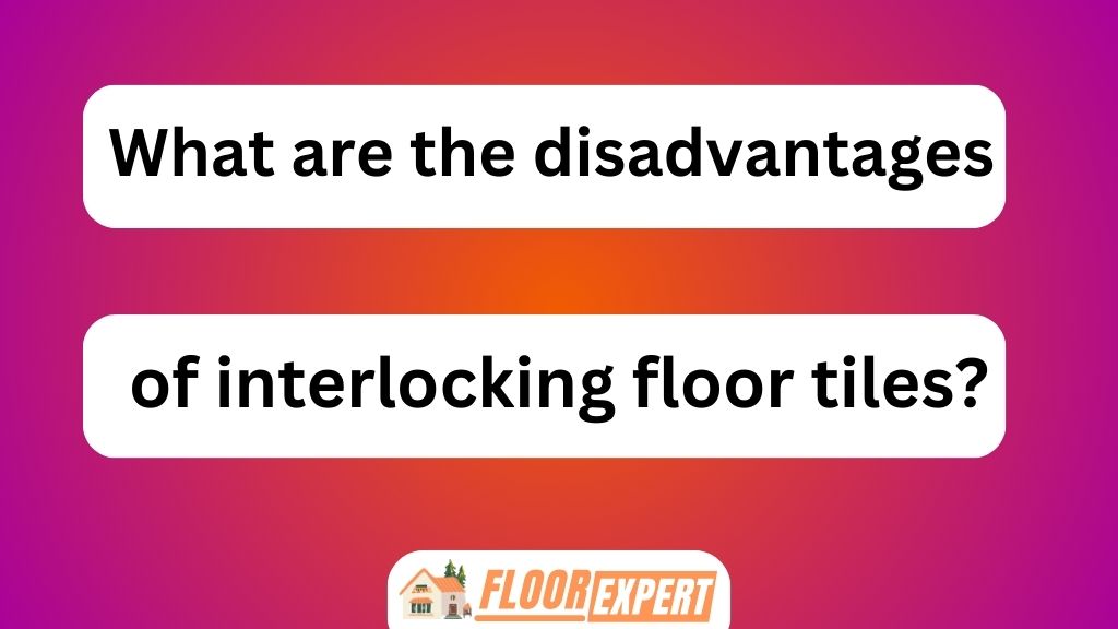What Are the Disadvantages of Interlocking Floor Tiles