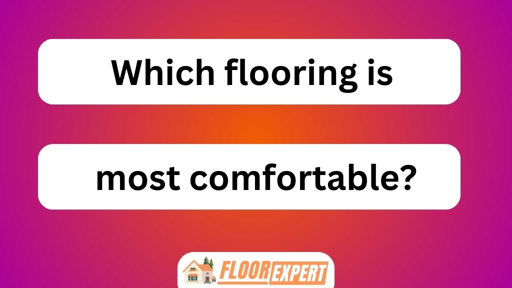 Which Flooring Is Most Comfortable