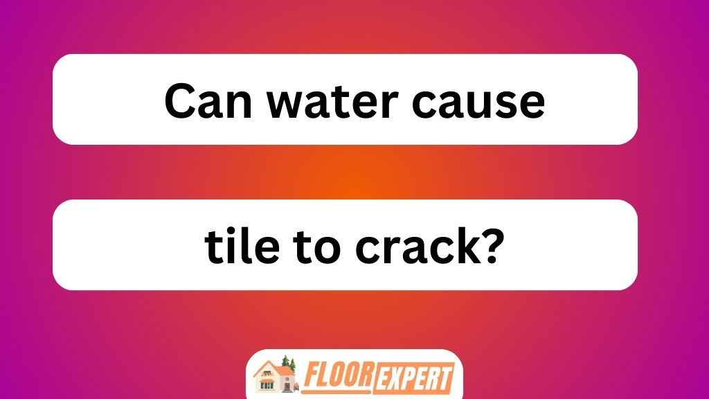 Can Water Cause Tile to Crack