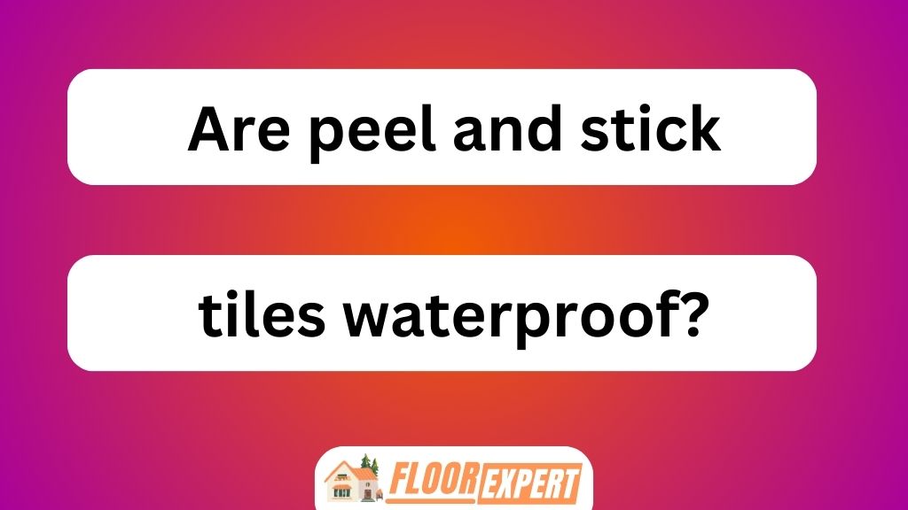 Are Peel and Stick Tiles Waterproof