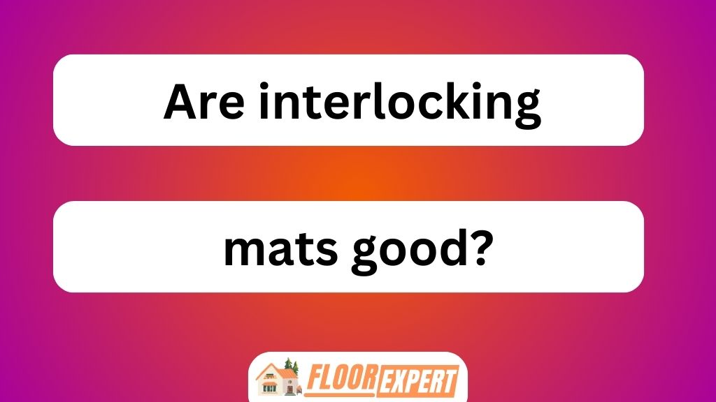 Are Interlocking Mats Good