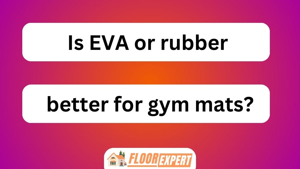 Is EVA or Rubber Better for Gym Mats