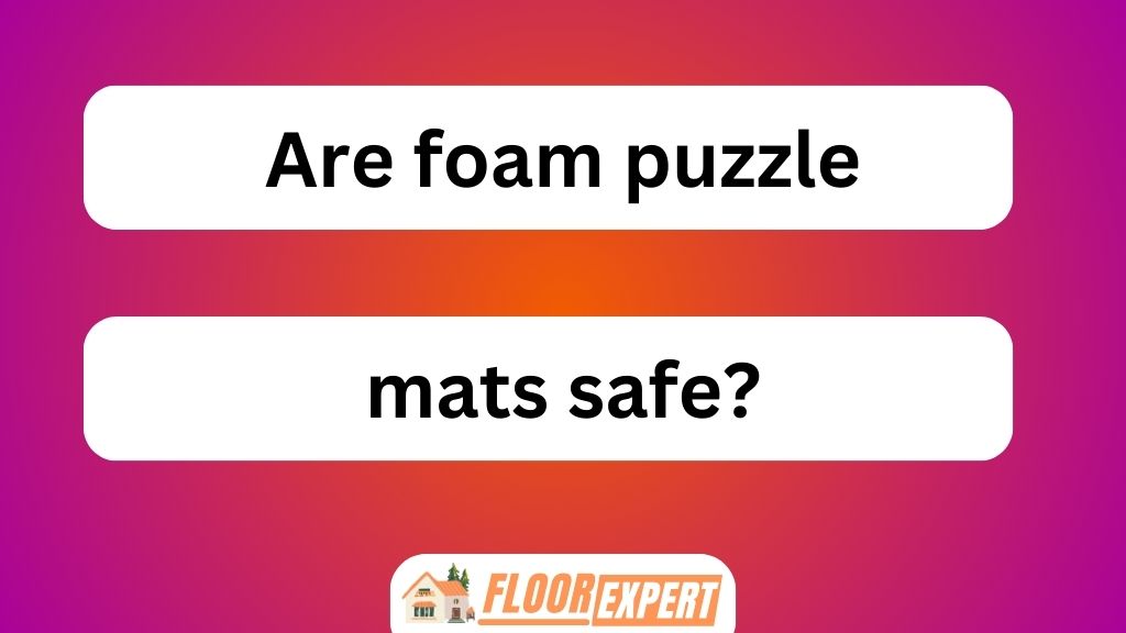 Are Foam Puzzle Mats Safe