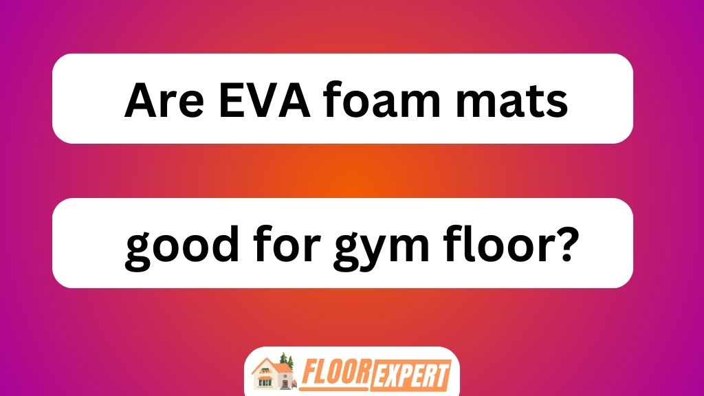 Are EVA Foam Mats Good for Gym Floor