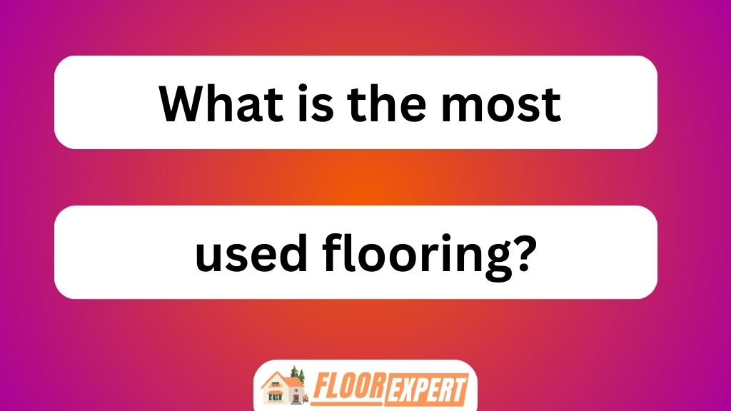 What Is the Most Used Flooring
