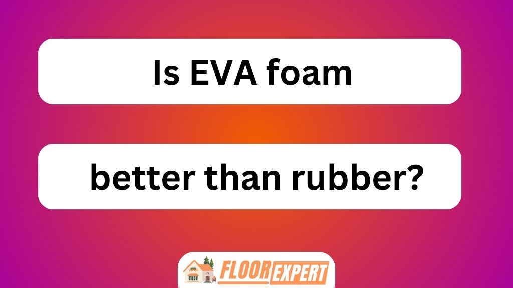 Is EVA Foam Better Than Rubber
