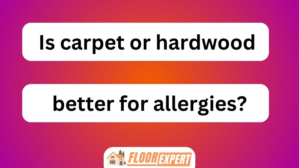 Is Carpet or Hardwood Better for Allergies