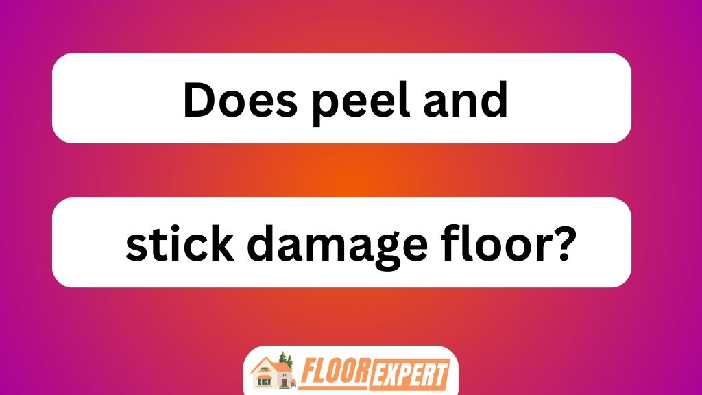 Does Peel and Stick Damage Floor